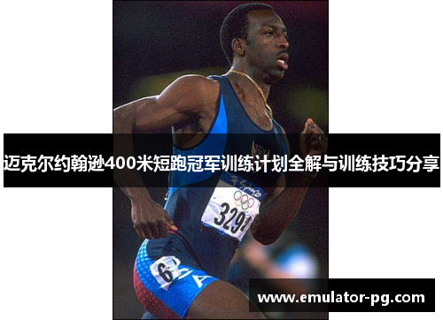 迈克尔约翰逊400米短跑冠军训练计划全解与训练技巧分享