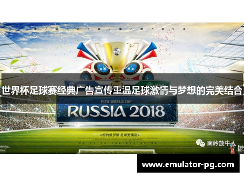 世界杯足球赛经典广告宣传重温足球激情与梦想的完美结合