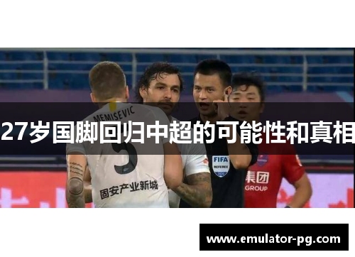 27岁国脚回归中超的可能性和真相